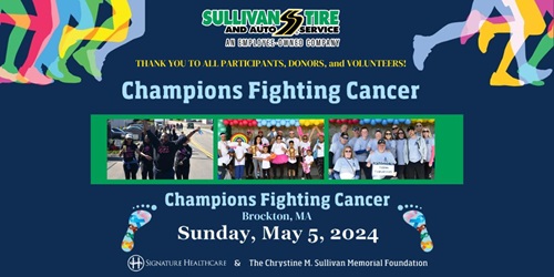 event collateral with multicolored disembodied legs seemingly running across the top of the photo from left to right beneath is the Sullivan Tire and Auto Service Employee-Owned Logo (green, yellow, black) centered, beneath are the words: THANK YOU TO ALL PARTICIPANTS, DONORS, AND VOLUNTEERS! in yellow font, beneath that line is the event title "Champions Fighting Cancer", beneath are 3 photos of different participant Teams with varying matching tshirt colors, in the first photo are a group of 4 people of color with matching black team shirts and a man in front tosses his arms up in enthusiasm and he appears to be cheering, 2nd photo is of a group of 15 in white team t-shirts predominantly women of color 3 are holding brightly colored photo props (rainbow, guitar, trophy), the last photo across is  a team photo of a group of 13 smiling white people in light blue shirts holding a sign with a name printed on it, beneath is printed Brockton, MA SUNDAY MAY 5TH, 2024 surrounded by 2 blue foot prints that contain breast cancer ribbons of varying colors, on the bottom the Signature Health Care is printed beside company logo and to the right of that is printed: The Chrystine M. Sullivan Memorial Foundation
